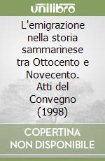 L'emigrazione nella storia sammarinese tra Ottocento e Novecento. Atti del Convegno (1998) libro