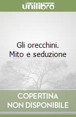 Gli orecchini. Mito e seduzione libro