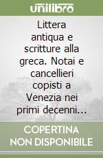 Littera antiqua e scritture alla greca. Notai e cancellieri copisti a Venezia nei primi decenni del Quattrocento libro