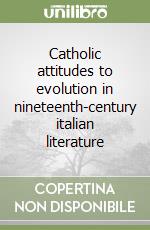 Catholic attitudes to evolution in nineteenth-century italian literature libro