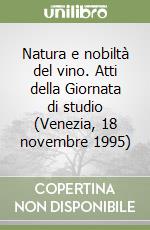 Natura e nobiltà del vino. Atti della Giornata di studio (Venezia, 18 novembre 1995) libro