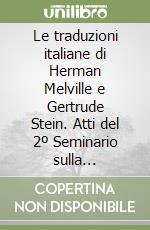 Le traduzioni italiane di Herman Melville e Gertrude Stein. Atti del 2º Seminario sulla traduzione letteraria dall'inglese (Venezia, 25-26 settembre 1995) libro