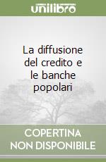 La diffusione del credito e le banche popolari libro