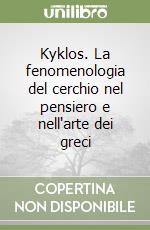 Kyklos. La fenomenologia del cerchio nel pensiero e nell'arte dei greci libro