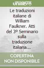 Le traduzioni italiane di William Faulkner. Atti del 3º Seminario sulla traduzione italiana dall'inglese (Venezia, 14 novembre 1997) libro