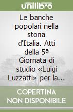 Le banche popolari nella storia d'Italia. Atti della 5ª Giornata di studio «Luigi Luzzatti» per la storia dell'Italia contemporanea (Venezia, 7 novembre 1997) libro