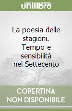 La poesia delle stagioni. Tempo e sensibilità nel Settecento libro