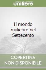 Il mondo muliebre nel Settecento libro