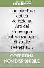 L'architettura gotica veneziana. Atti del Convegno internazionale di studio (Venezia, 27-29 novembre 1996) libro