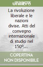 La rivoluzione liberale e le nazioni divise. Atti del convegno internazionale di studio nel 150° anniversario del 1848 (Venezia, 5-6 giugno 1998) libro
