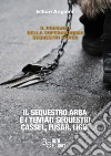 Il sequestro Arba e i tentati sequestri Cassel, Fusar, Ligia libro di Angioni Ettore