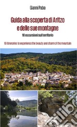 Guida alla scoperta di Aritzo e delle sue montagne. 10 escursioni sul territorio-10 itineraries to experience the beauty and charm of the mountains. Ediz. bilingue