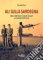 Ali sulla Sardegna. Storia dell'Aero Club di Sassari e cronache dall'Isola