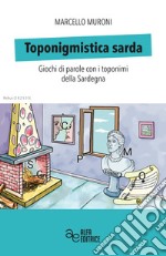 Toponigmistica sarda. Giochi di parole con i toponimi della Sardegna libro