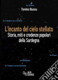 L'incanto del cielo stellato. Storia, miti e credenze popolari della Sardegna libro