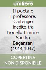 Il poeta e il professore. Carteggio inedito tra Lionello Fiumi e Sandro Baganzani (1914-1947) libro