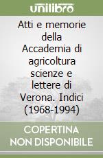 Atti e memorie della Accademia di agricoltura scienze e lettere di Verona. Indici (1968-1994) libro