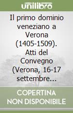 Il primo dominio veneziano a Verona (1405-1509). Atti del Convegno (Verona, 16-17 settembre 1988) libro