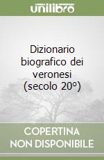 Dizionario biografico dei veronesi (secolo 20°) libro