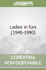 Ladies in furs (1940-1990)