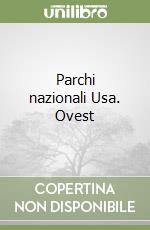 Parchi nazionali Usa. Ovest libro