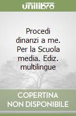 Procedi dinanzi a me. Per la Scuola media. Ediz. multilingue