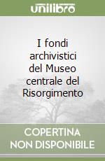 I fondi archivistici del Museo centrale del Risorgimento