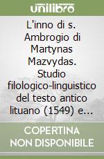 L'inno di s. Ambrogio di Martynas Mazvydas. Studio filologico-linguistico del testo antico lituano (1549) e delle sue fonti latine e polacche libro