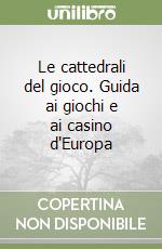 Le cattedrali del gioco. Guida ai giochi e ai casino d'Europa libro