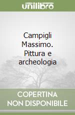 Campigli Massimo. Pittura e archeologia