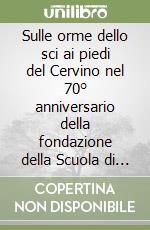 Sulle orme dello sci ai piedi del Cervino nel 70° anniversario della fondazione della Scuola di sci del Cervino libro