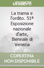 La trama e l'ordito. 51ª Esposizione nazionale d'arte, Biennale di Venezia