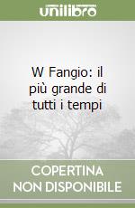 W Fangio: il più grande di tutti i tempi libro