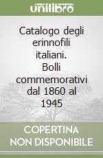 Catalogo degli erinnofili italiani. Bolli commemorativi dal 1860 al 1945