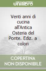 Venti anni di cucina all'Antica Osteria del Ponte. Ediz. a colori libro