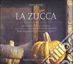 La zucca. Dalle ricette più antiche all'arte culinaria di Arneo Nizzoli e dei più celebri cuochi d'Italia. Ediz. a colori libro