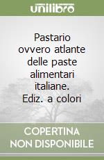 Pastario ovvero atlante delle paste alimentari italiane. Ediz. a colori libro