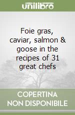 Foie gras, caviar, salmon & goose in the recipes of 31 great chefs