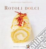 Rotoli dolci. Ediz. a colori libro