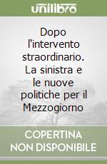 Dopo l'intervento straordinario. La sinistra e le nuove politiche per il Mezzogiorno libro