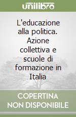 L'educazione alla politica. Azione collettiva e scuole di formazione in Italia libro