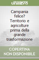 Campania felice? Territorio e agricolture prima della grande trasformazione libro