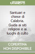 Santuari e chiese di Calabria. Guida ai siti religiosi e ai luoghi di culto libro