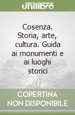 Cosenza. Storia, arte, cultura. Guida ai monumenti e ai luoghi storici libro