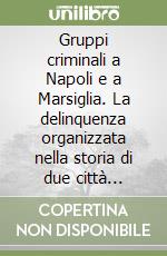 Gruppi criminali a Napoli e a Marsiglia. La delinquenza organizzata nella storia di due città (1820-1990)