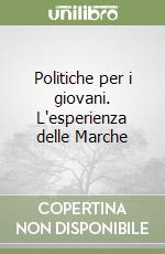 Politiche per i giovani. L'esperienza delle Marche libro