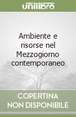 Ambiente e risorse nel Mezzogiorno contemporaneo libro