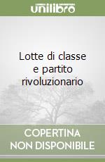 Lotte di classe e partito rivoluzionario libro