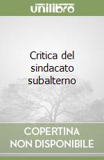 Critica del sindacato subalterno libro