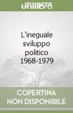 L'ineguale sviluppo politico 1968-1979 libro